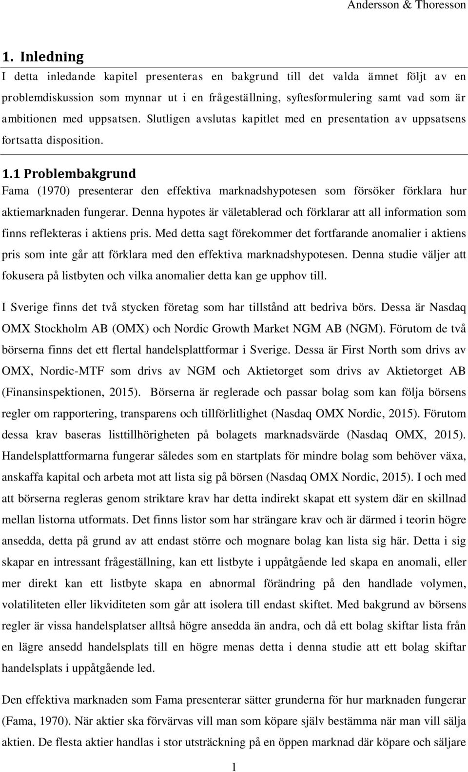 1 Problembakgrund Fama (1970) presenterar den effektiva marknadshypotesen som försöker förklara hur aktiemarknaden fungerar.