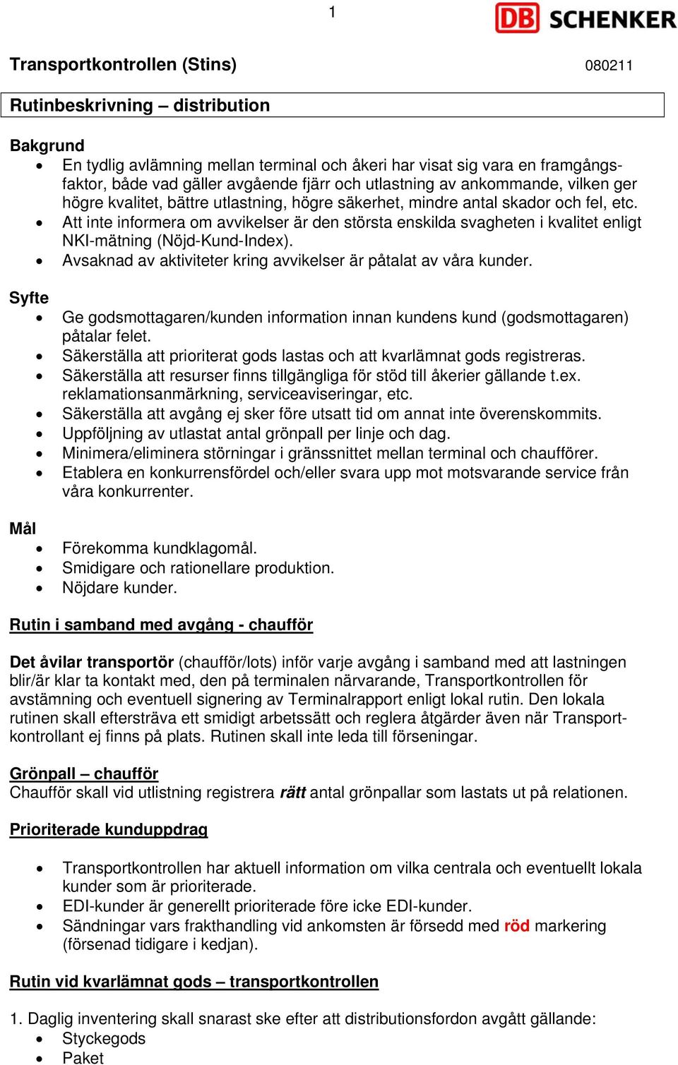 Att inte informera om avvikelser är den största enskilda svagheten i kvalitet enligt NKI-mätning (Nöjd-Kund-Index). Avsaknad av aktiviteter kring avvikelser är påtalat av våra kunder.
