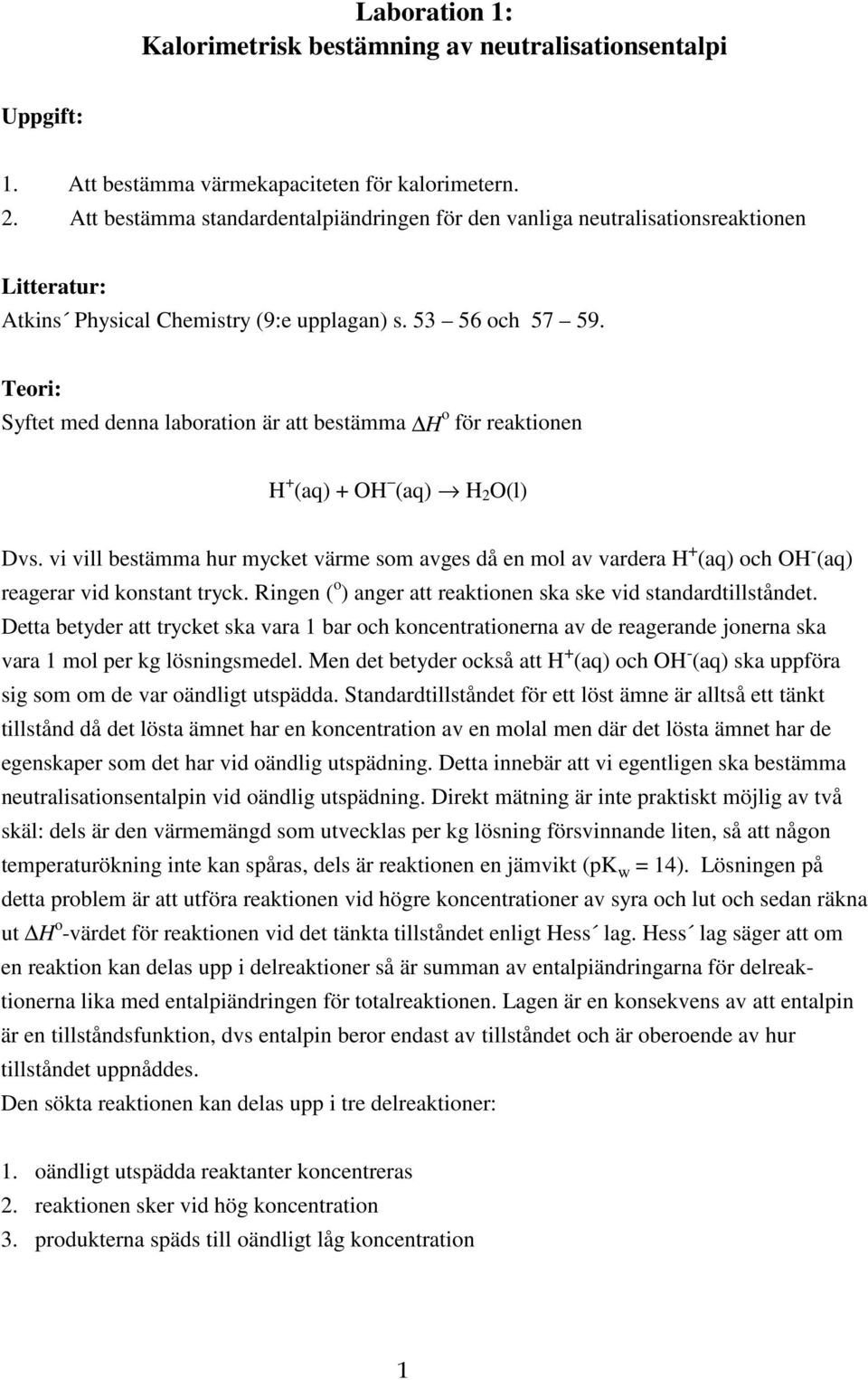 Teri: Syftet med denna labratin är att bestämma H för reaktinen H + (aq) + OH (aq) H 2 O(l) Dvs.