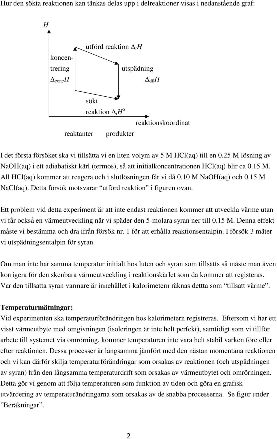 All HCl(aq) kmmer att reagera ch i slutlösningen får vi då 0.10 M NaOH(aq) ch 0.15 M NaCl(aq). Detta försök mtsvarar utförd reaktin i figuren van.