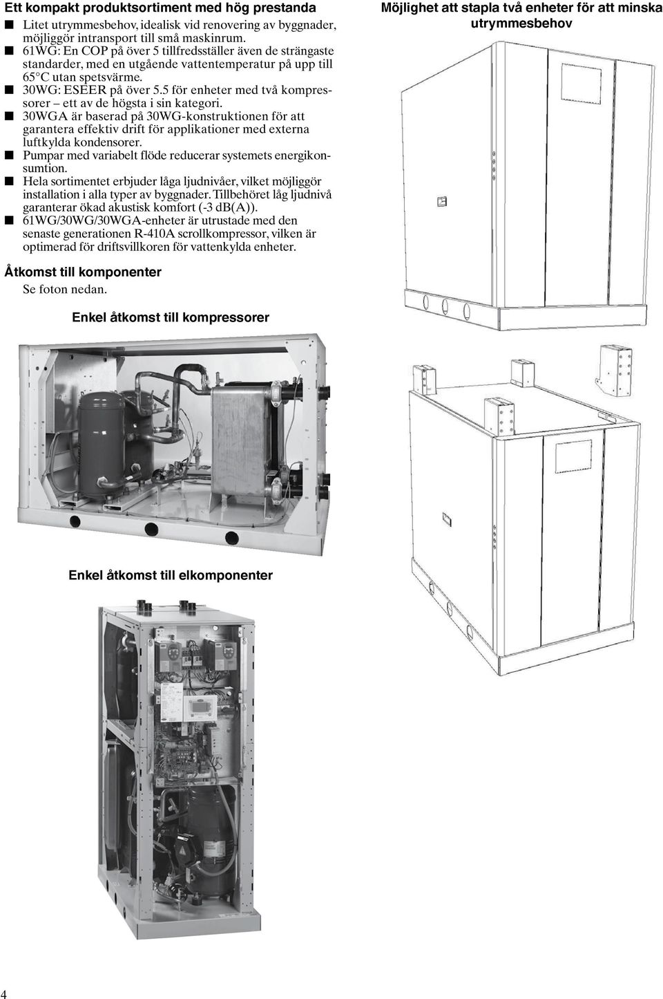5 för enheter med två kompressorer ett av de högsta i sin kategori. 30WGA är baserad på 30WG-konstruktionen för att garantera effektiv drift för applikationer med externa luftkylda kondensorer.