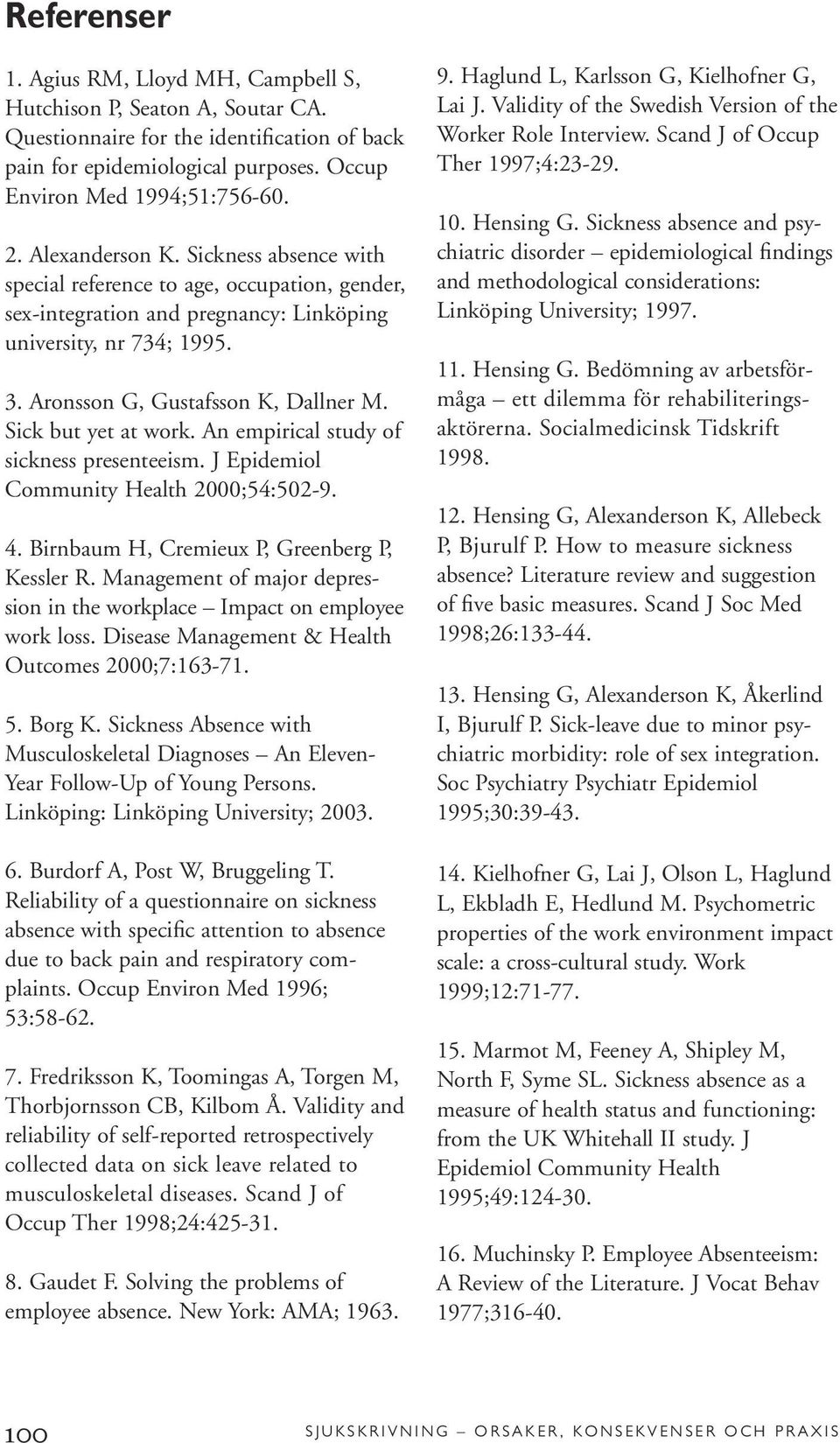 Sick but yet at work. An empirical study of sickness presenteeism. J Epidemiol Community Health 2000;54:502-9. 4. Birnbaum H, Cremieux P, Greenberg P, Kessler R.