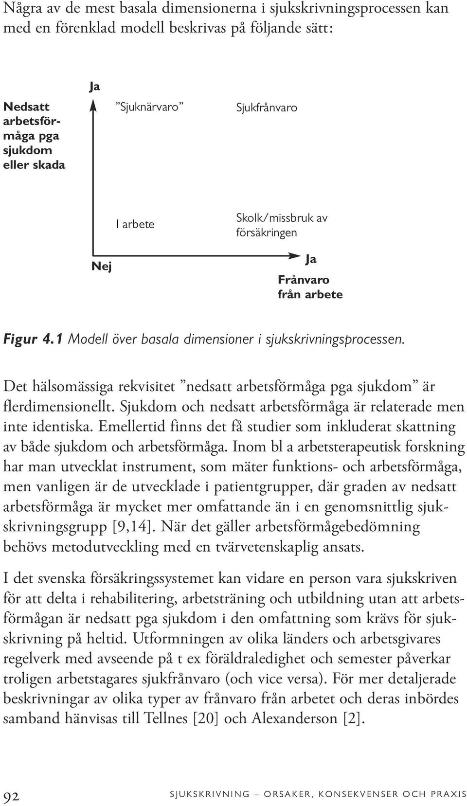 Det hälsomässiga rekvisitet nedsatt arbetsförmåga pga sjukdom är flerdimensionellt. Sjukdom och nedsatt arbetsförmåga är relaterade men inte identiska.