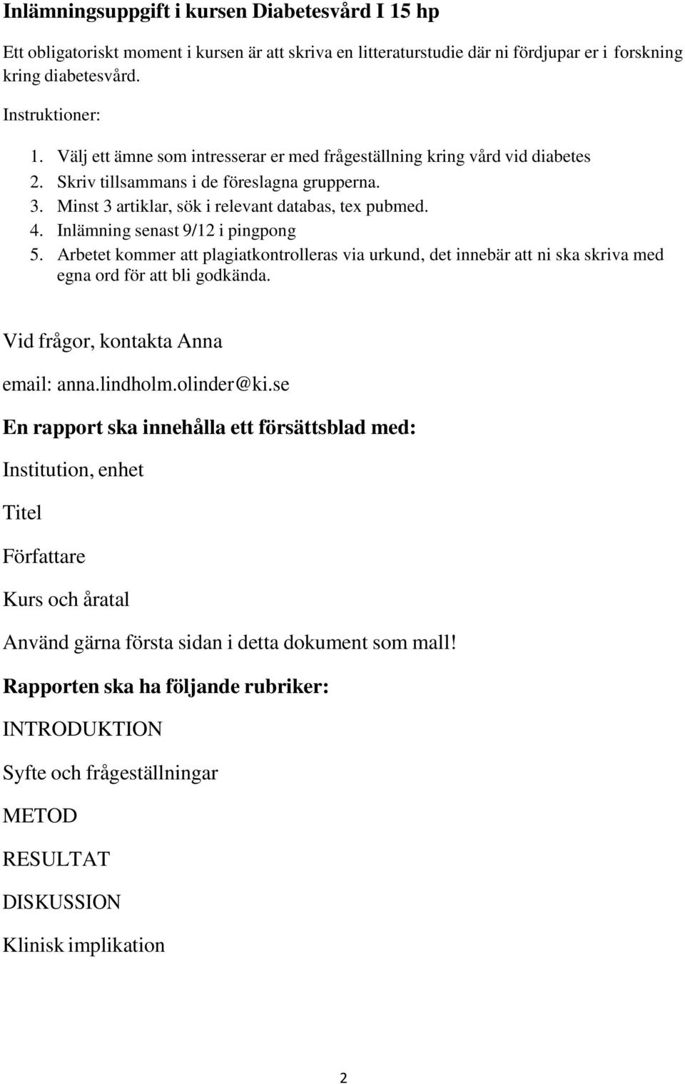 Inlämning senast 9/12 i pingpong 5. Arbetet kommer att plagiatkontrolleras via urkund, det innebär att ni ska skriva med egna ord för att bli godkända. Vid frågor, kontakta Anna email: anna.lindholm.