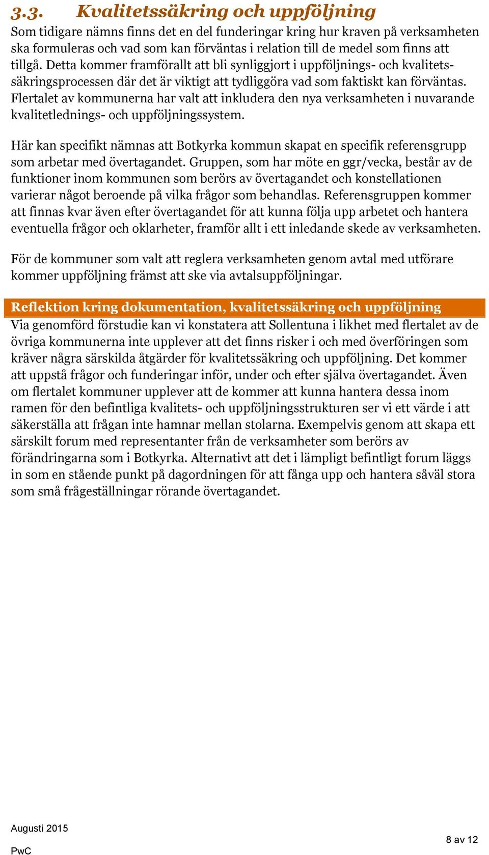 Flertalet av kommunerna har valt att inkludera den nya verksamheten i nuvarande kvalitetlednings- och uppföljningssystem.