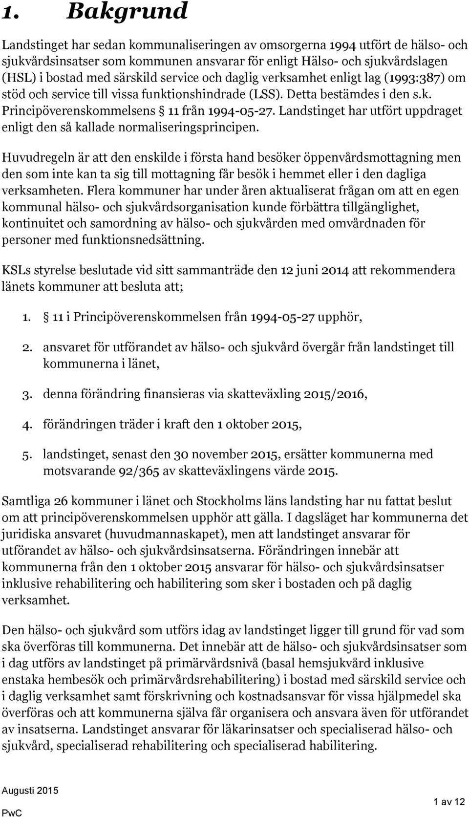 Landstinget har utfört uppdraget enligt den så kallade normaliseringsprincipen.