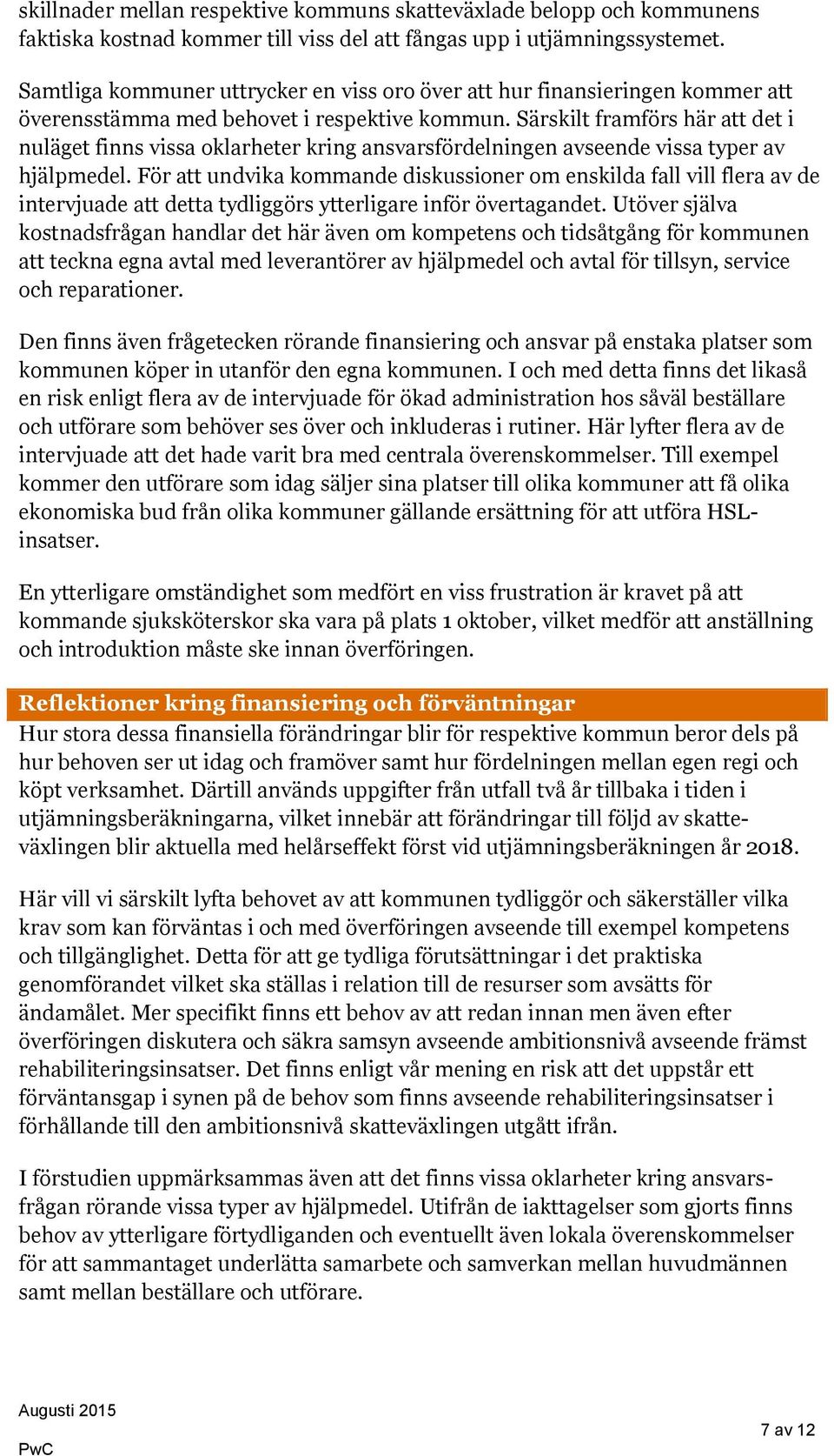 Särskilt framförs här att det i nuläget finns vissa oklarheter kring ansvarsfördelningen avseende vissa typer av hjälpmedel.