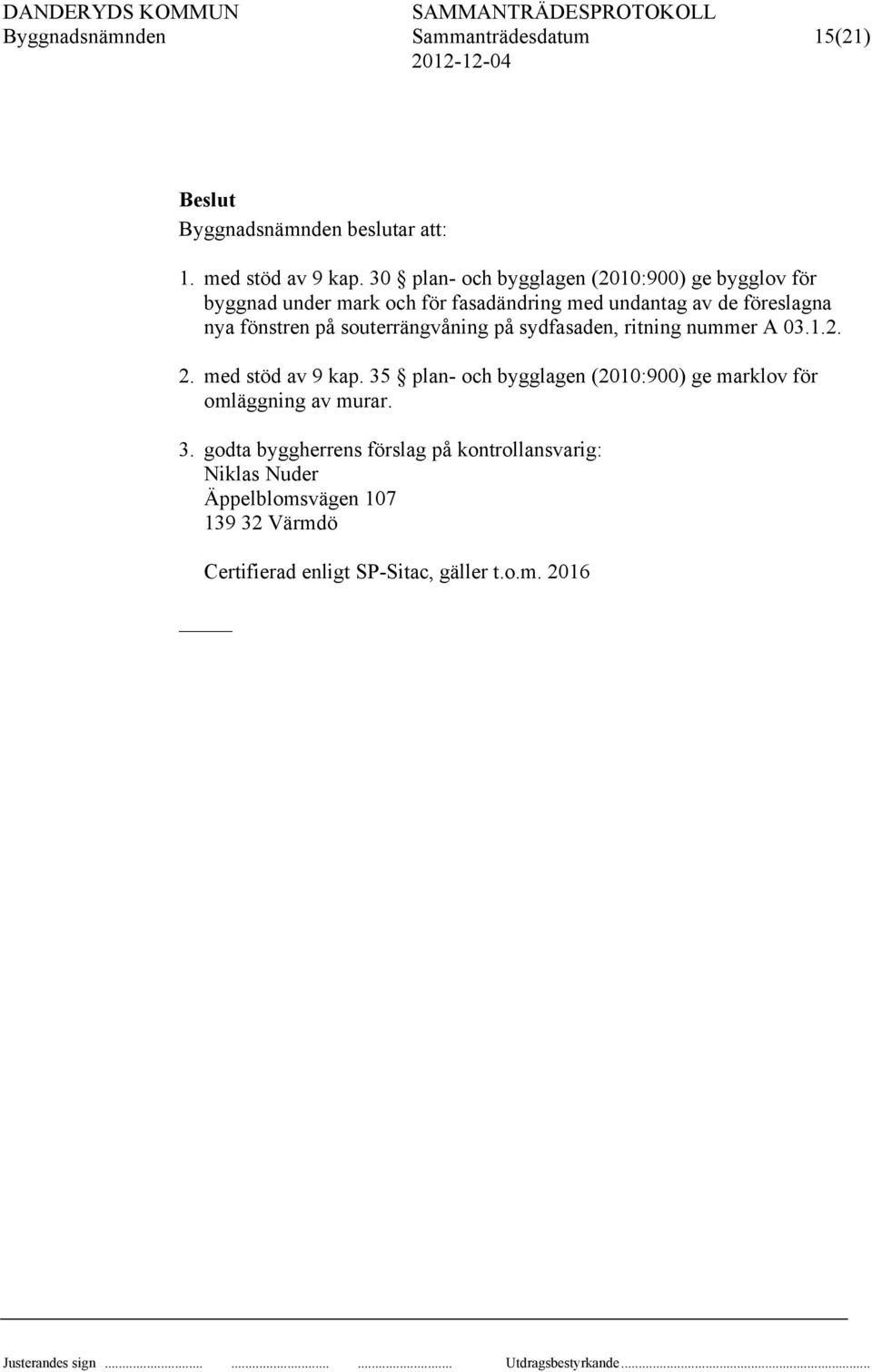 på souterrängvåning på sydfasaden, ritning nummer A 03.1.2. 2. med stöd av 9 kap.