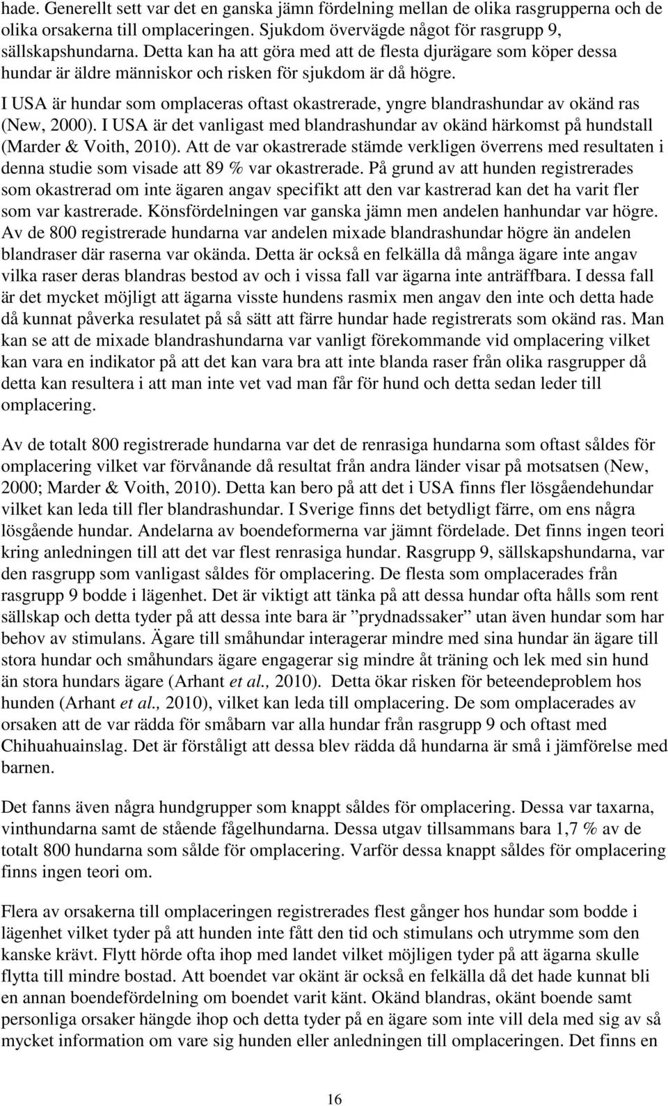 I USA är hundar som omplaceras oftast okastrerade, yngre blandrashundar av okänd ras (New, 2000). I USA är det vanligast med blandrashundar av okänd härkomst på hundstall (Marder & Voith, 2010).