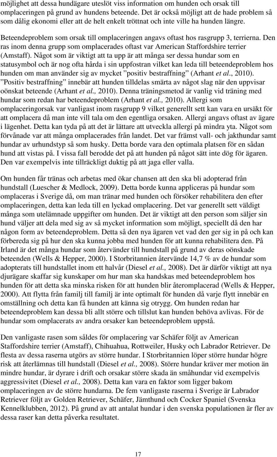 Beteendeproblem som orsak till omplaceringen angavs oftast hos rasgrupp, terrierna. Den ras inom denna grupp som omplacerades oftast var American Staffordshire terrier (Amstaff).