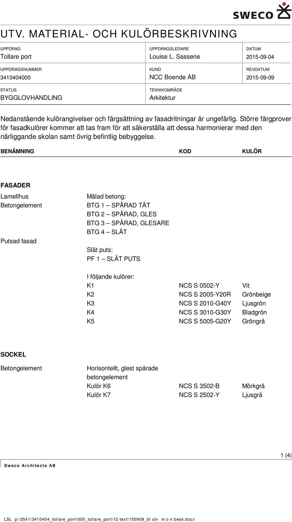 Större färgprover för fasadkulörer kommer att tas fram för att säkerställa att dessa harmonierar med den närliggande skolan samt övrig befintlig bebyggelse.