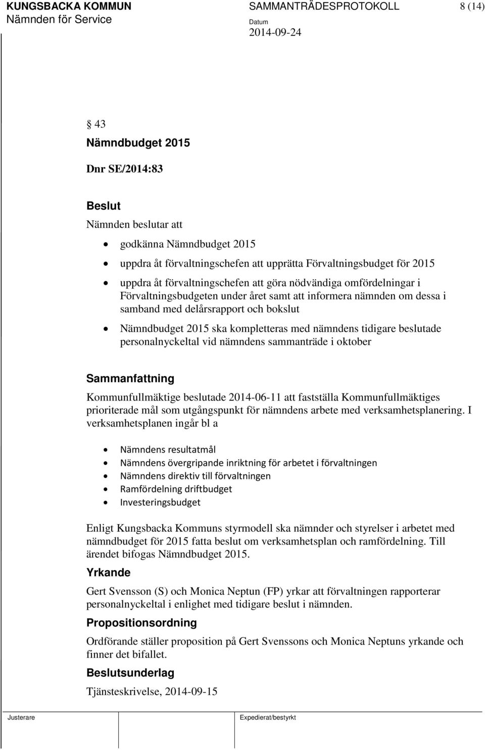 ska kompletteras med nämndens tidigare beslutade personalnyckeltal vid nämndens sammanträde i oktober Sammanfattning Kommunfullmäktige beslutade 2014-06-11 att fastställa Kommunfullmäktiges