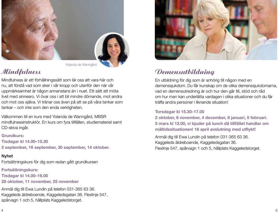 Välkommen till en kurs med Yolanda de Wanngård, MBSR mindfulnessinstruktör. En kurs om fyra tillfällen, studiemateriel samt CD-skiva ingår. Grundkurs: Tisdagar kl 14.00 15.