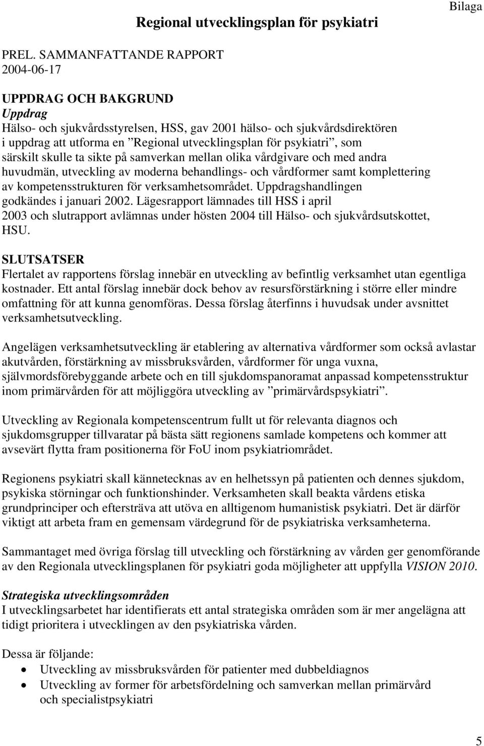 psykiatri, som särskilt skulle ta sikte på samverkan mellan olika vårdgivare och med andra huvudmän, utveckling av moderna behandlings- och vårdformer samt komplettering av kompetensstrukturen för