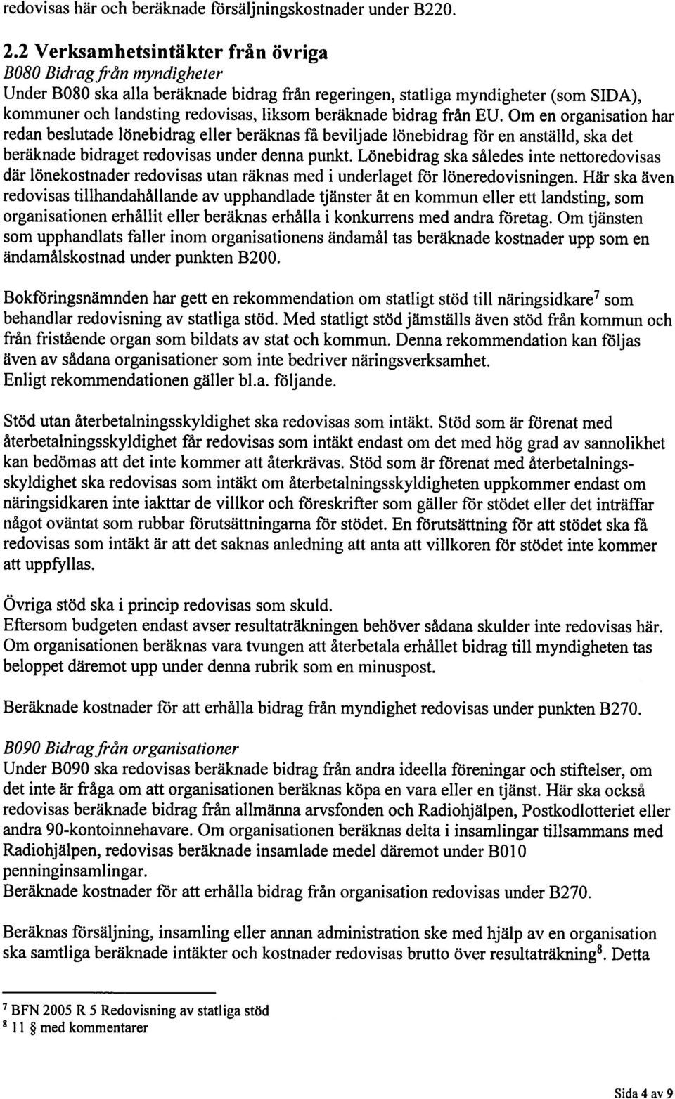 beräknade bidrag från EU. Om en organisation har redan beslutade lönebidrag eller beräknas få beviljade lönebidrag för en anställd, ska det beräknade bidraget redovisas under denna punkt.