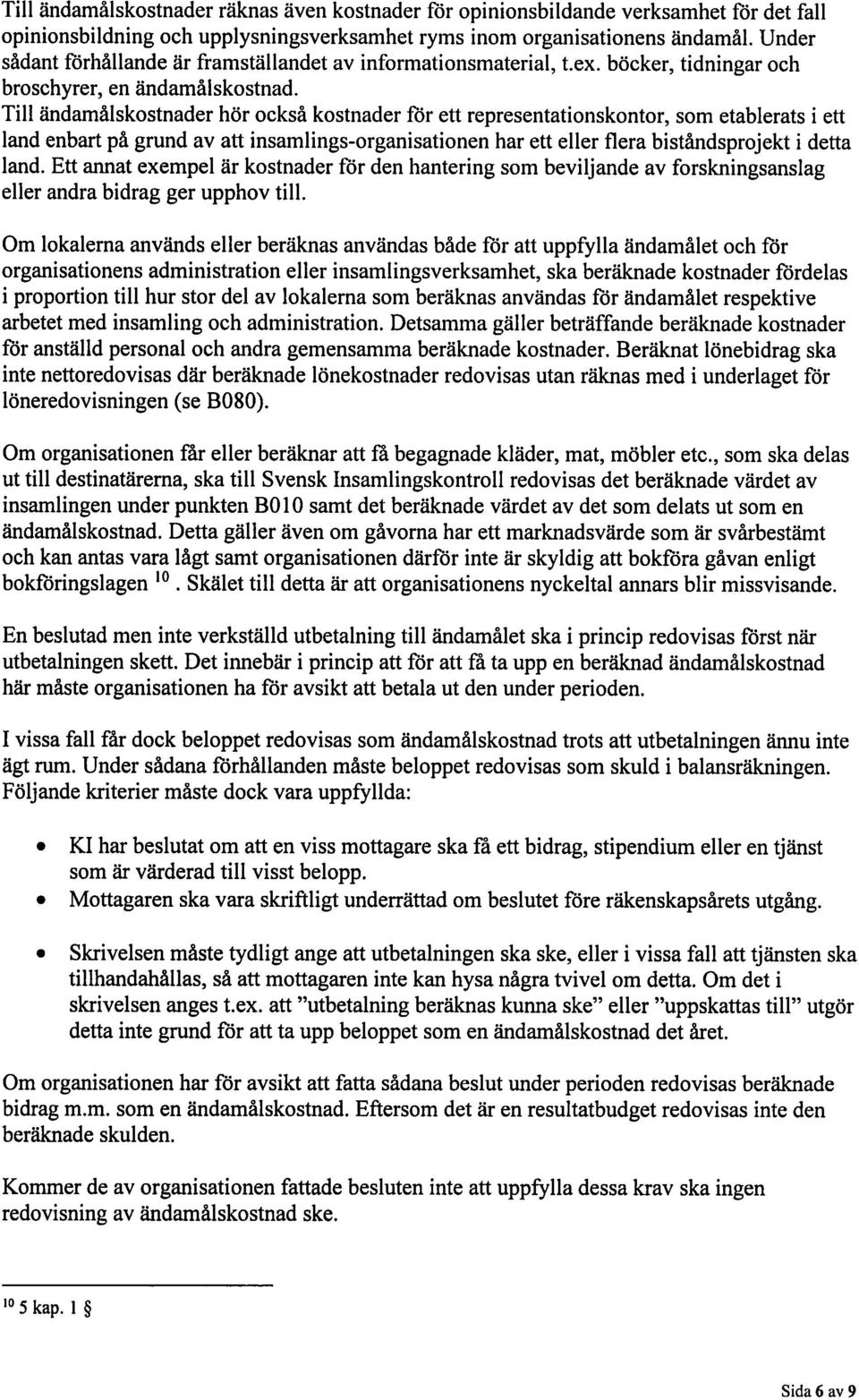 Till ändamälskostnader hör också kostnader för ett representationskontor, som etablerats i ett land enbart på grund av att insamlings organisationen har ett eller flera biståndsprojekt i detta land.