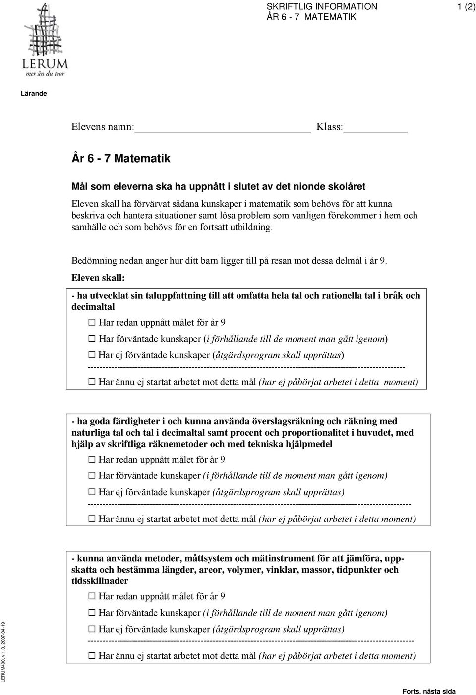 Eleven skall: - ha utvecklat sin taluppfattning till att omfatta hela tal och rationella tal i bråk och decimaltal --------------- - ha goda färdigheter i och kunna använda överslagsräkning och