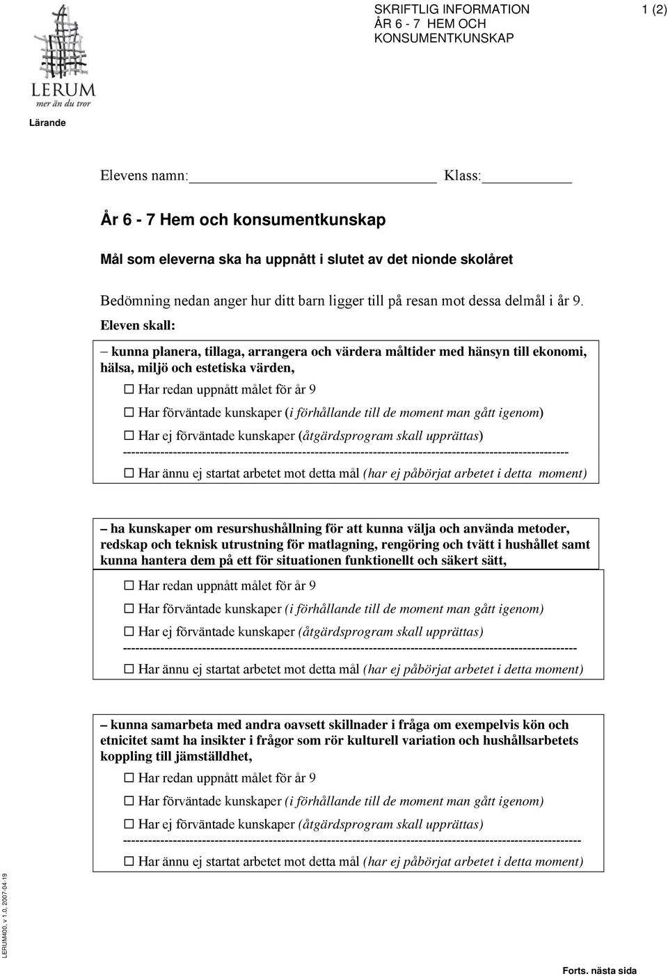 och teknisk utrustning för matlagning, rengöring och tvätt i hushållet samt kunna hantera dem på ett för situationen funktionellt och säkert sätt, ----------------- kunna samarbeta med andra oavsett