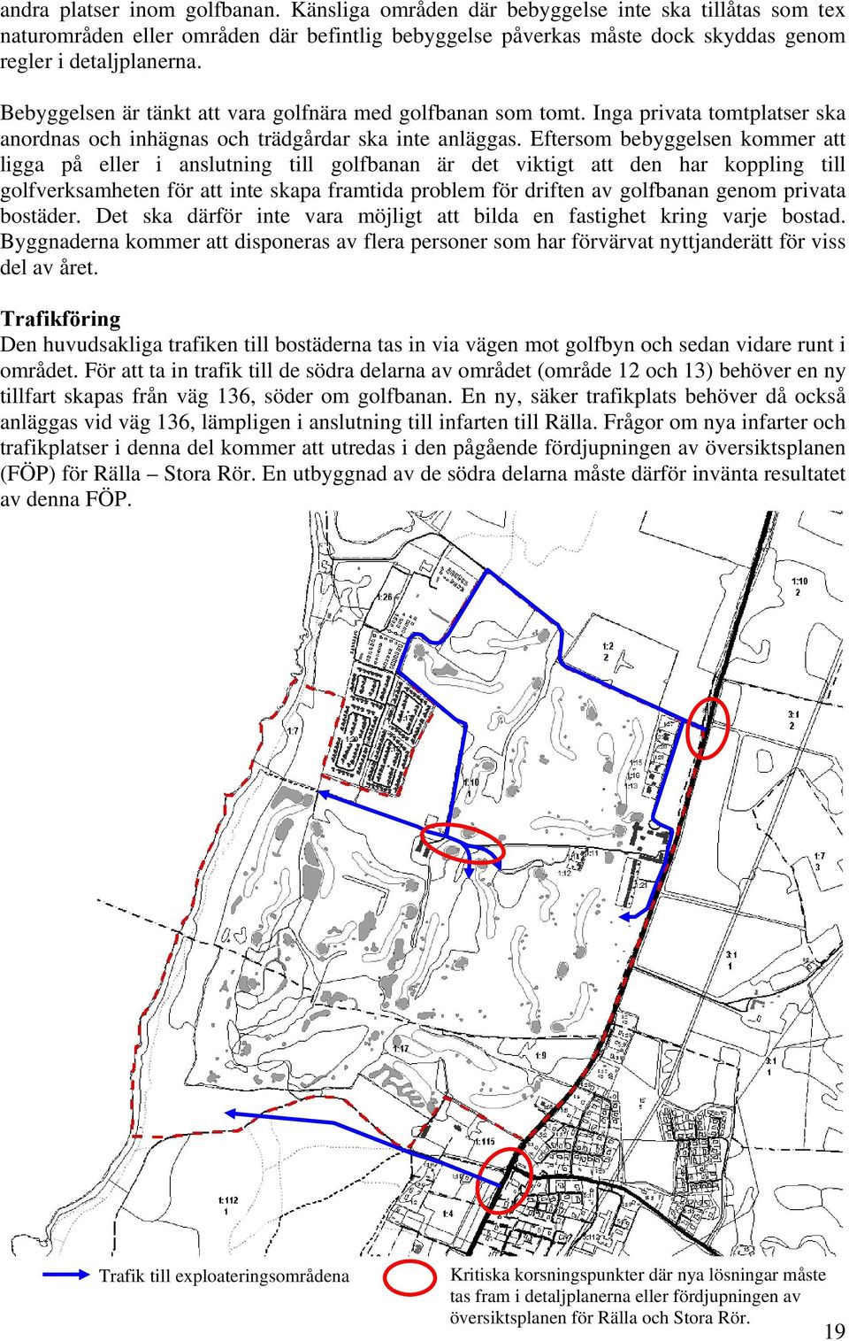 Eftersom bebyggelsen kommer att ligga på eller i anslutning till golfbanan är det viktigt att den har koppling till golfverksamheten för att inte skapa framtida problem för driften av golfbanan genom