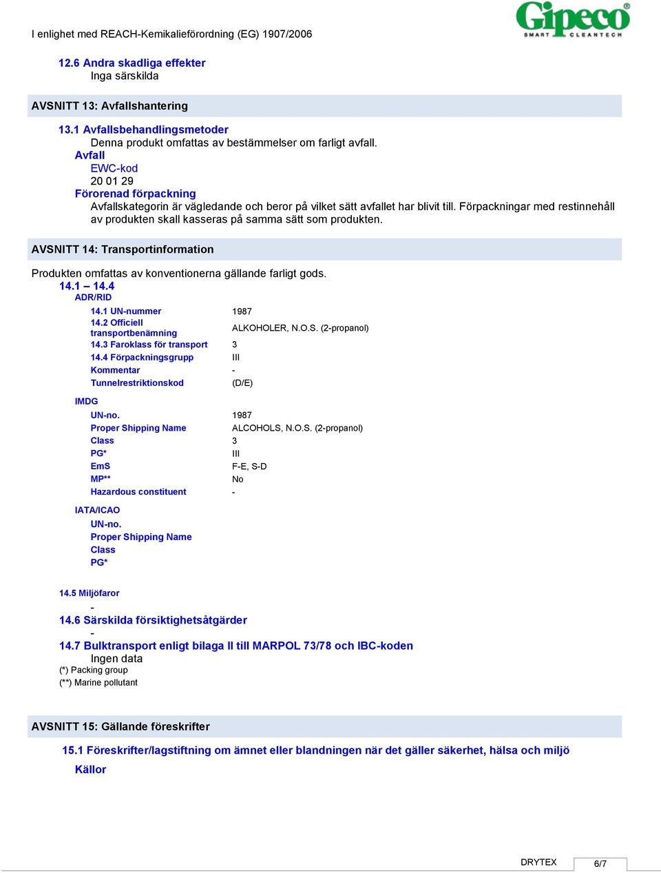 Förpackningar med restinnehåll av produkten skall kasseras på samma sätt som produkten. AVSNITT 14: Transportinformation Produkten omfattas av konventionerna gällande farligt gods. 14.1 14.