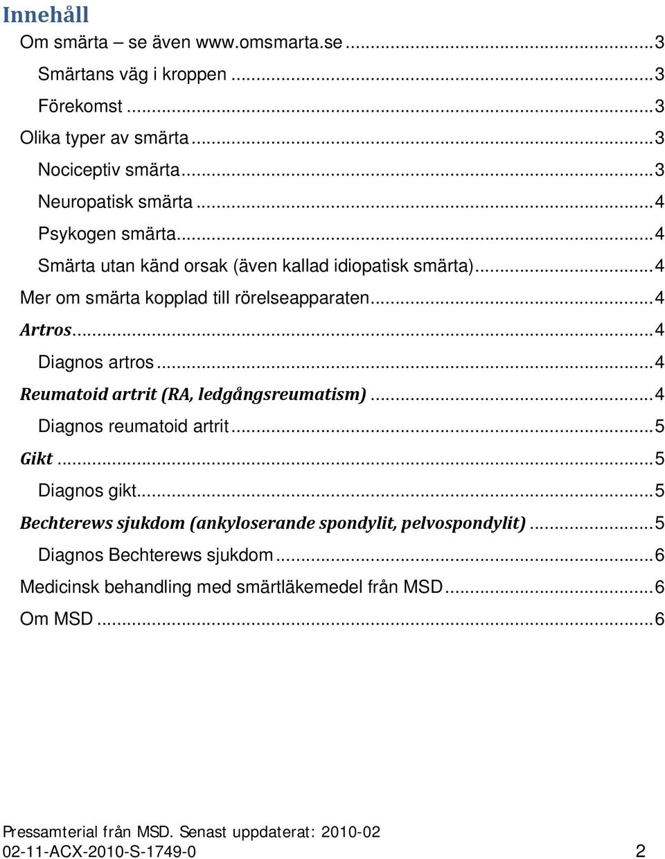 ..4 Artros...4 Diagnos artros...4 Reumatoid artrit (RA, ledgångsreumatism)...4 Diagnos reumatoid artrit...5 Gikt...5 Diagnos gikt.