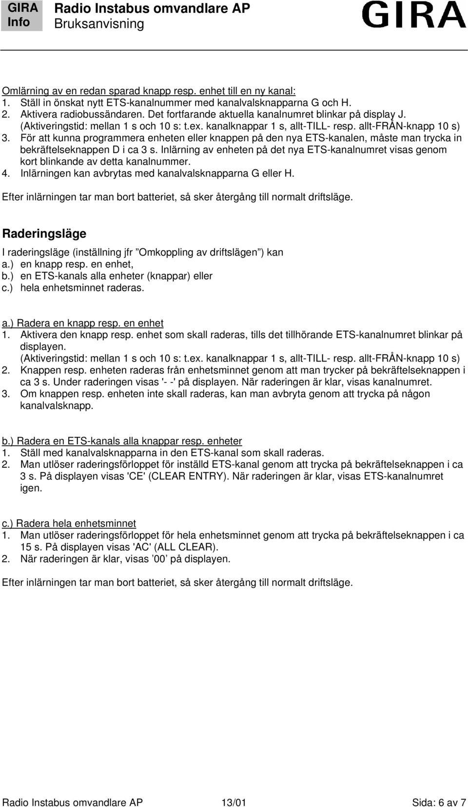 För att kunna programmera enheten eller knappen på den nya ETS-kanalen, måste man trycka in bekräftelseknappen D i ca 3 s.