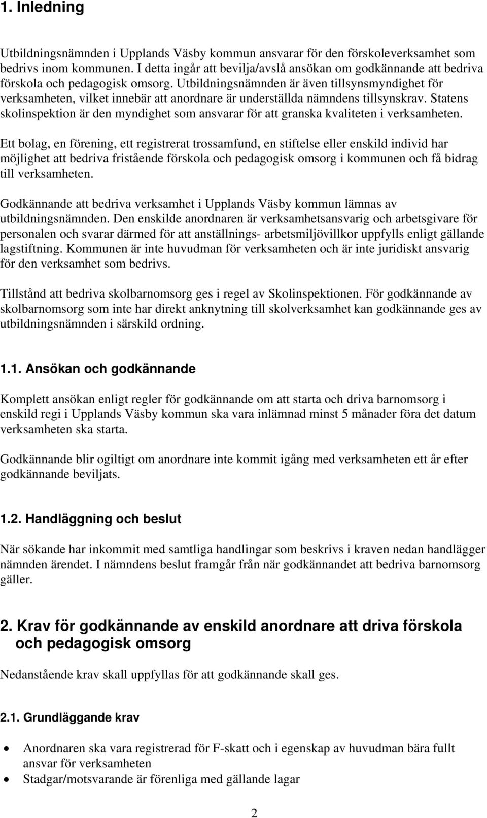 Utbildningsnämnden är även tillsynsmyndighet för verksamheten, vilket innebär att anordnare är underställda nämndens tillsynskrav.