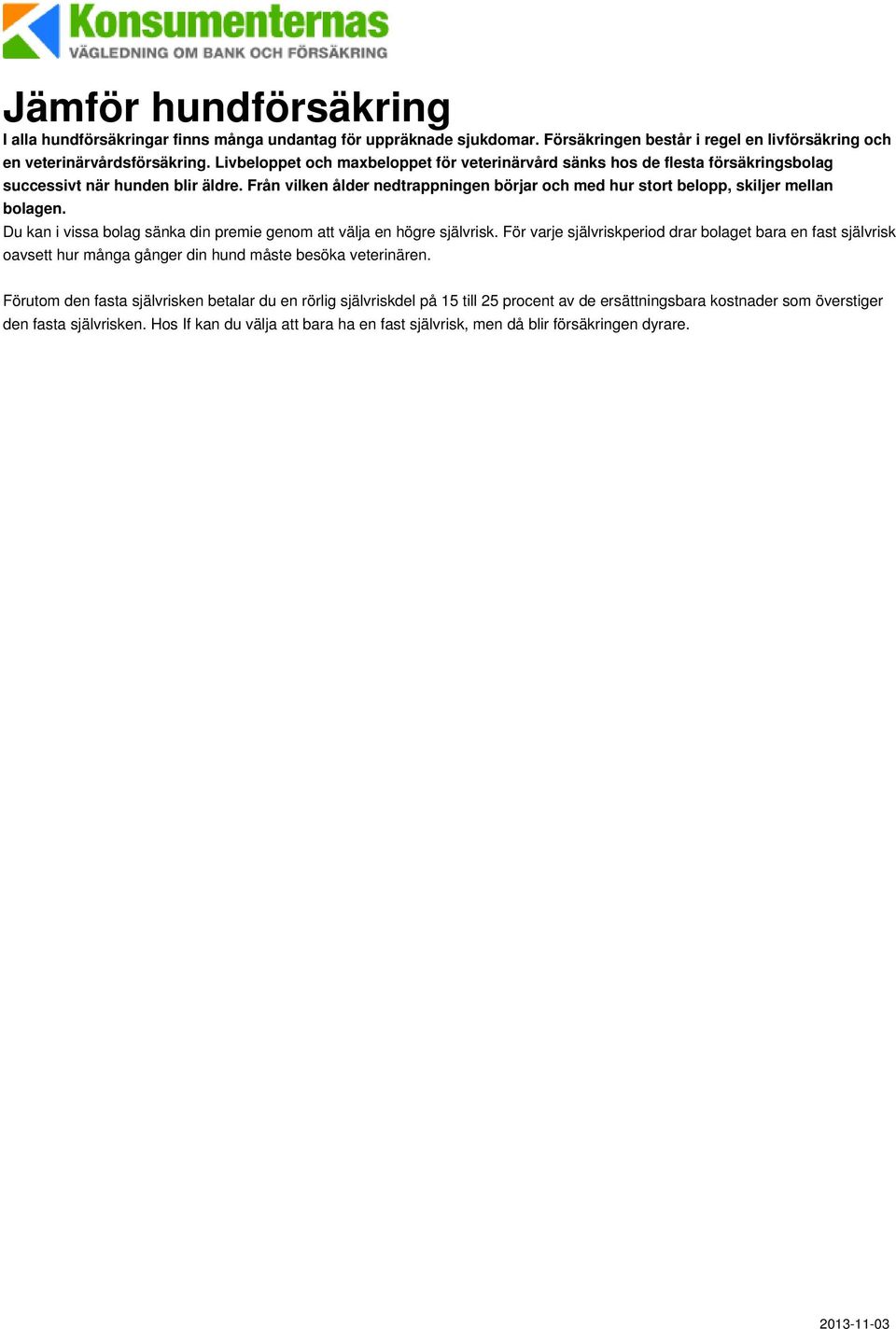 Från vilken ålder nedtrappningen börjar och med hur stort belopp, skiljer mellan bolagen. Du kan i vissa bolag sänka din premie genom att välja en högre självrisk.