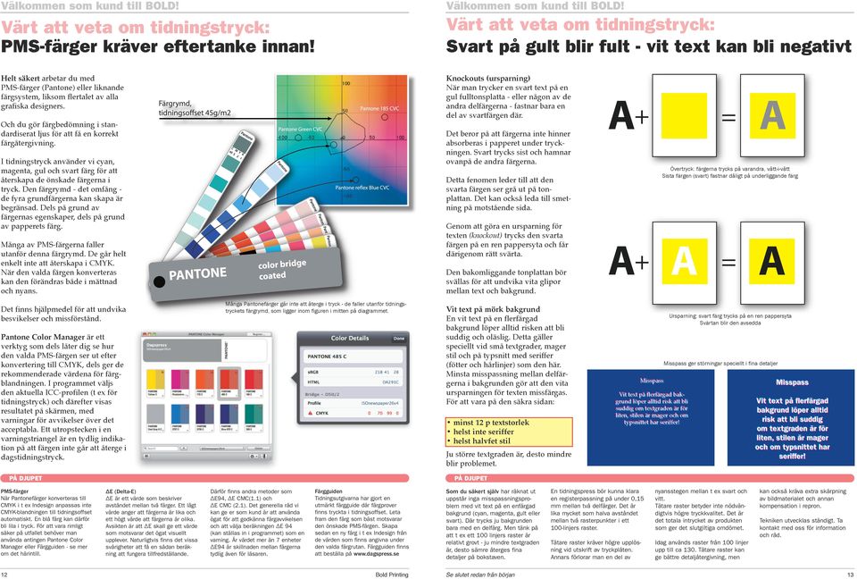 designers. Och du gör färgbedömning i standardiserat ljus för att få en korrekt färgåtergivning.