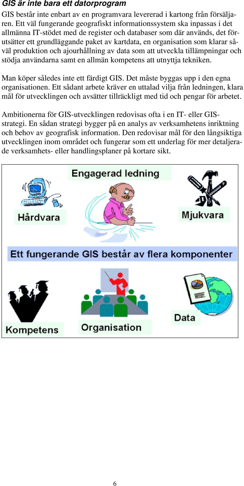 organisation som klarar såväl produktion och ajourhållning av data som att utveckla tillämpningar och stödja användarna samt en allmän kompetens att utnyttja tekniken.