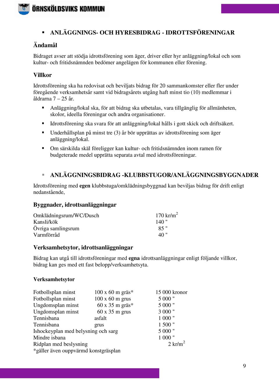 Idrottsförening ska ha redovisat och beviljats bidrag för 20 sammankomster eller fler under föregående verksamhetsår samt vid bidragsårets utgång haft minst tio (10) medlemmar i åldrarna 7 25 år.