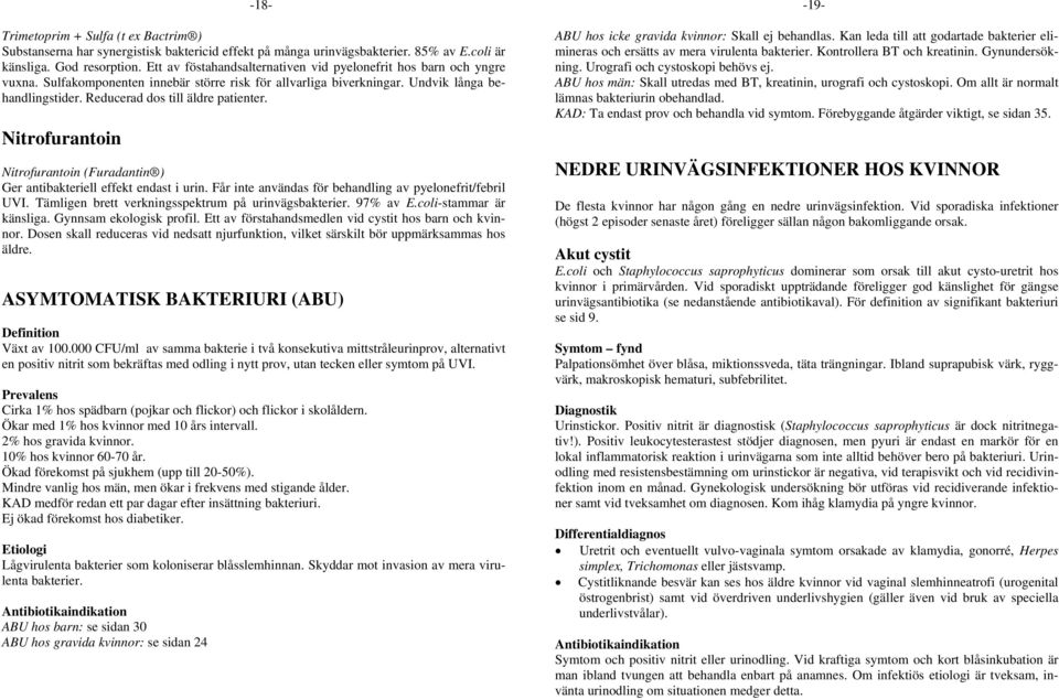 Reducerad dos till äldre patienter. Nitrofurantoin Nitrofurantoin (Furadantin ) Ger antibakteriell effekt endast i urin. Får inte användas för behandling av pyelonefrit/febril UVI.