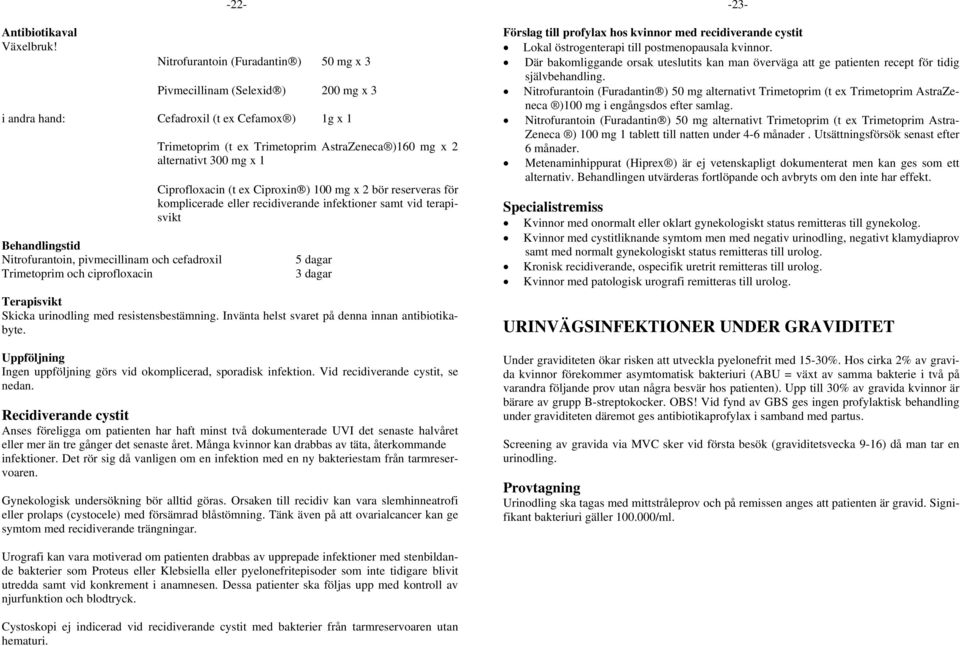 och ciprofloxacin Trimetoprim (t ex Trimetoprim AstraZeneca )160 mg x 2 alternativt 300 mg x 1 Ciprofloxacin (t ex Ciproxin ) 100 mg x 2 bör reserveras för komplicerade eller recidiverande