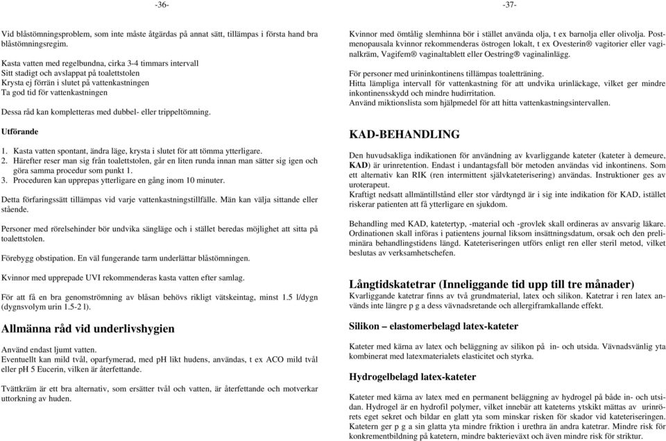 kompletteras med dubbel- eller trippeltömning. Utförande 1. Kasta vatten spontant, ändra läge, krysta i slutet för att tömma ytterligare. 2.