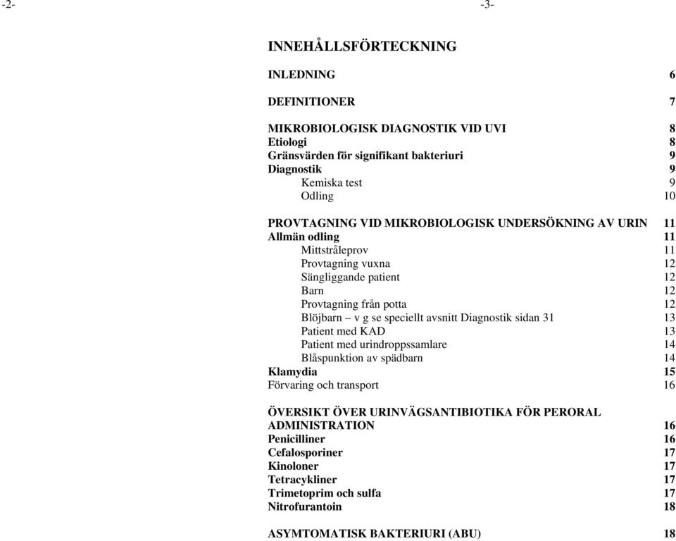 se speciellt avsnitt Diagnostik sidan 31 13 Patient med KAD 13 Patient med urindroppssamlare 14 Blåspunktion av spädbarn 14 Klamydia 15 Förvaring och transport 16 ÖVERSIKT ÖVER