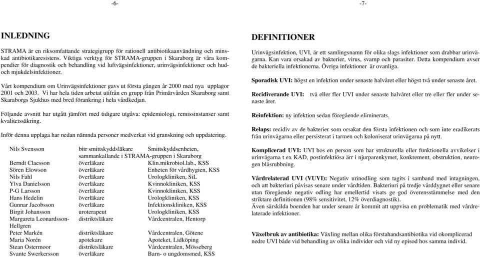 Vårt kompendium om Urinvägsinfektioner gavs ut första gången år 2000 med nya upplagor 2001 och 2003.