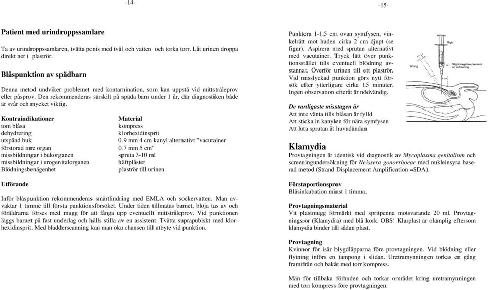 Den rekommenderas särskilt på späda barn under 1 år, där diagnostiken både är svår och mycket viktig.