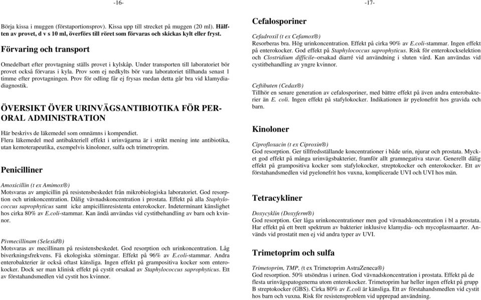 Prov som ej nedkylts bör vara laboratoriet tillhanda senast 1 timme efter provtagningen. Prov för odling får ej frysas medan detta går bra vid klamydiadiagnostik.