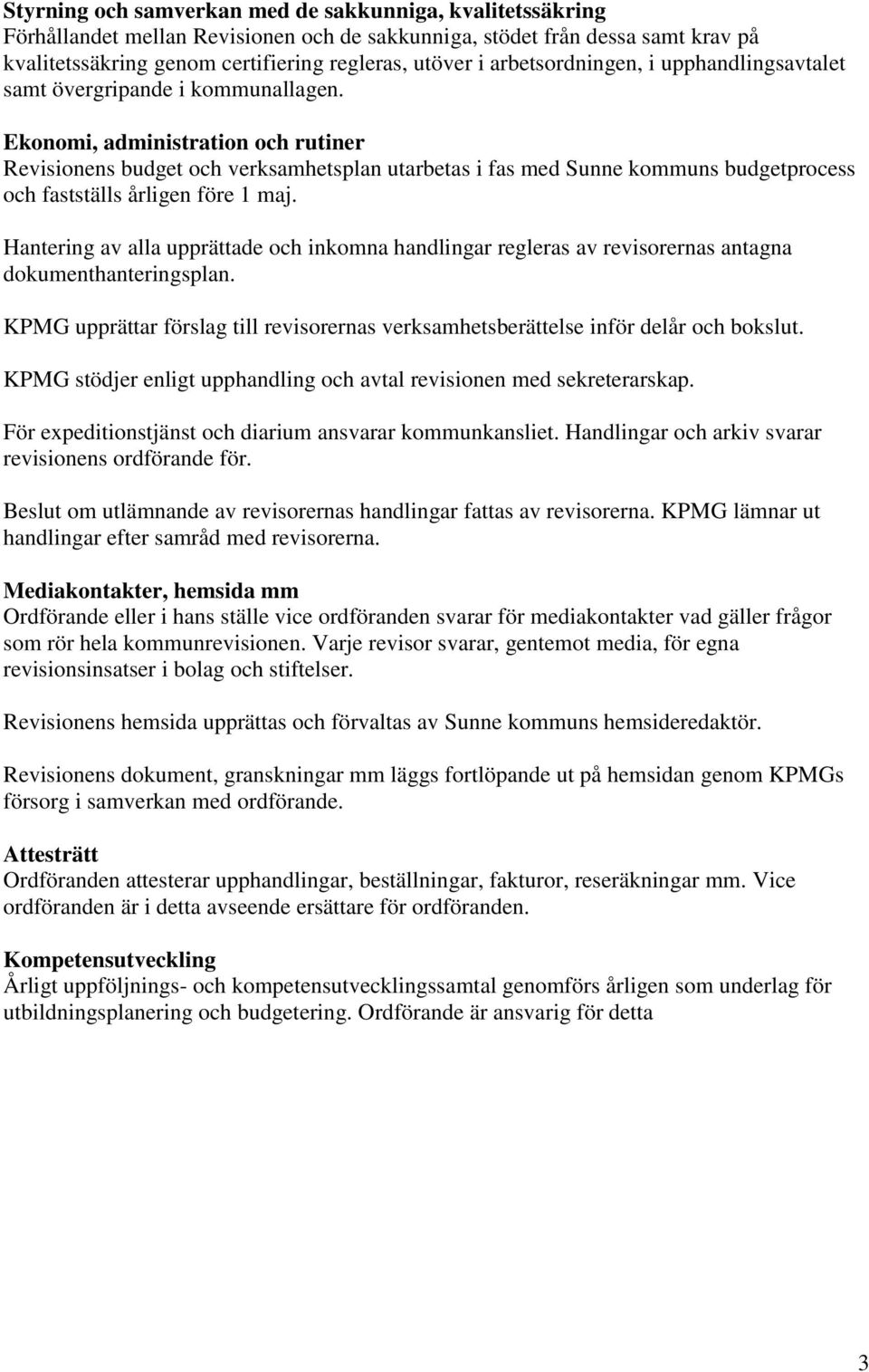 Ekonomi, administration och rutiner Revisionens budget och verksamhetsplan utarbetas i fas med Sunne kommuns budgetprocess och fastställs årligen före 1 maj.