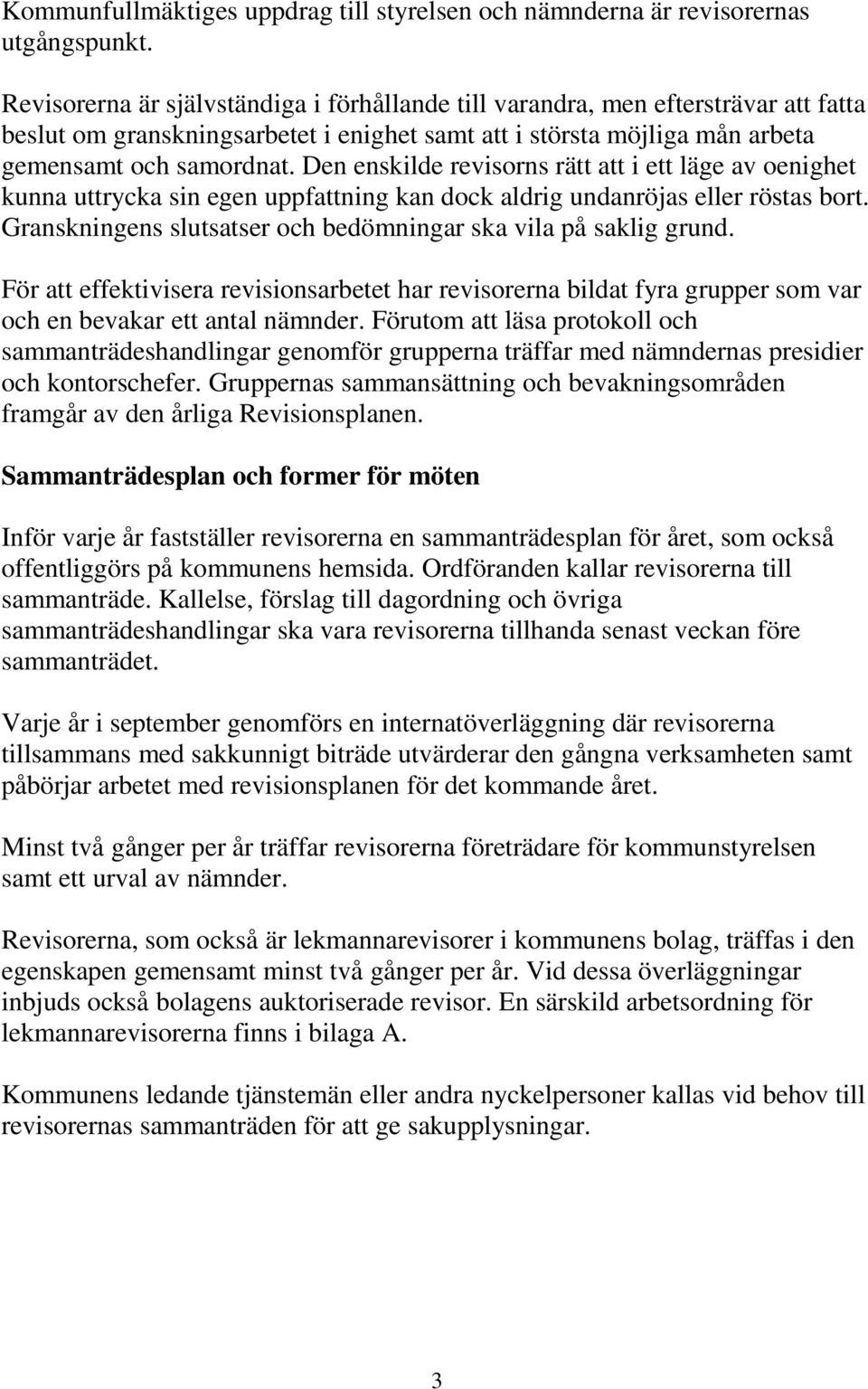 Den enskilde revisorns rätt att i ett läge av oenighet kunna uttrycka sin egen uppfattning kan dock aldrig undanröjas eller röstas bort.