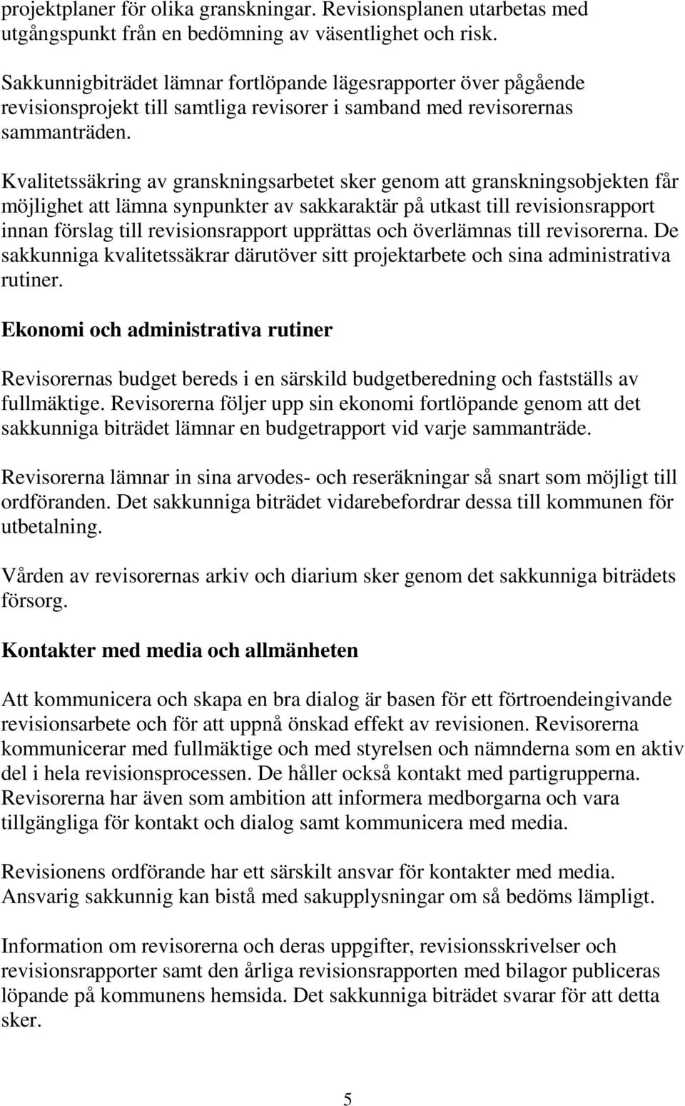 Kvalitetssäkring av granskningsarbetet sker genom att granskningsobjekten får möjlighet att lämna synpunkter av sakkaraktär på utkast till revisionsrapport innan förslag till revisionsrapport