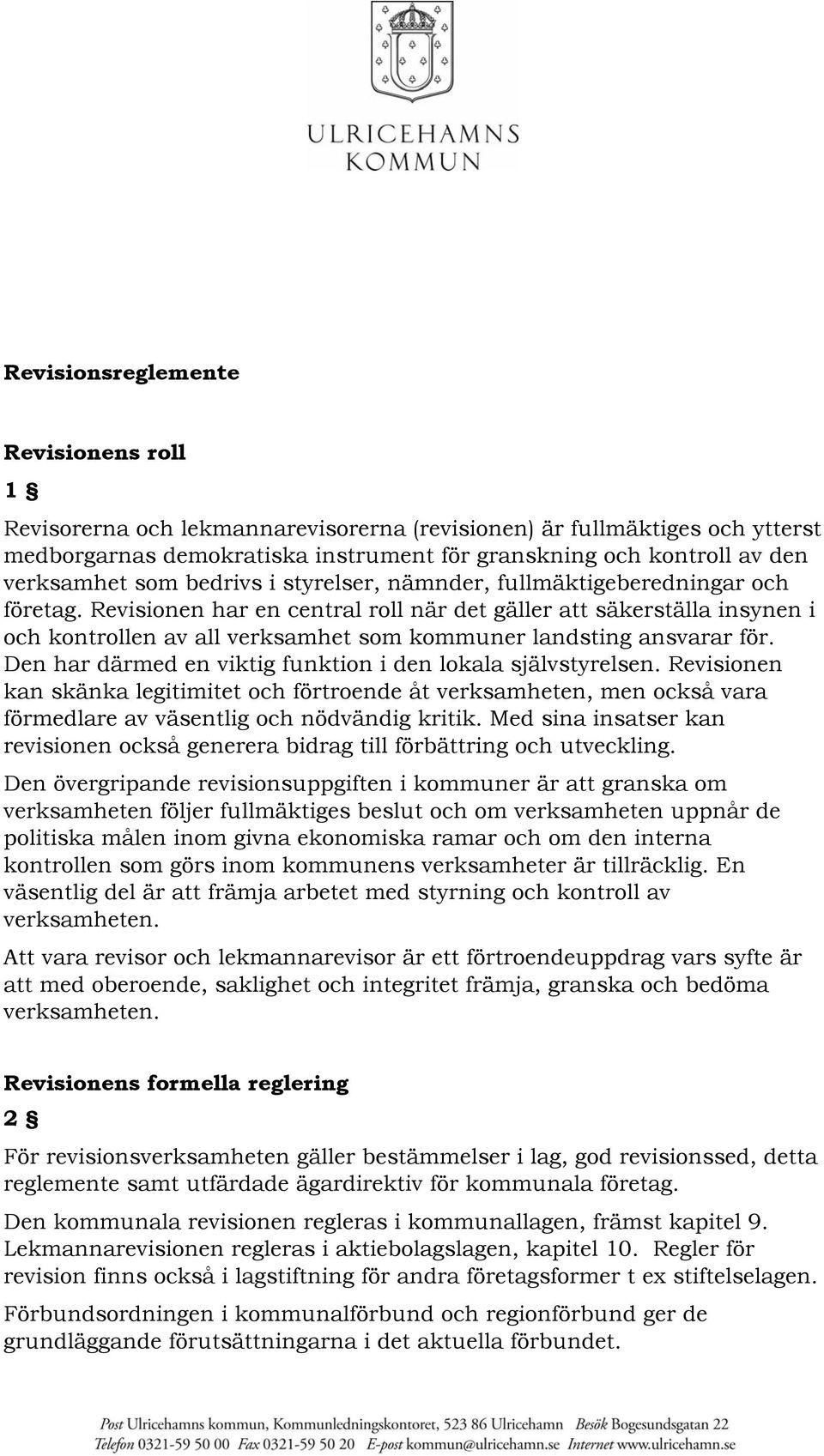 Revisionen har en central roll när det gäller att säkerställa insynen i och kontrollen av all verksamhet som kommuner landsting ansvarar för.