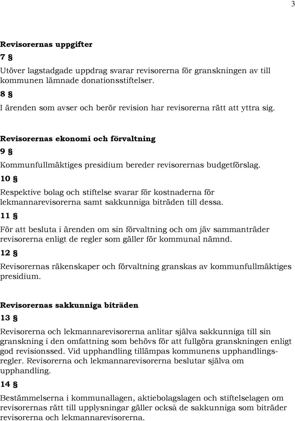 10 Respektive bolag och stiftelse svarar för kostnaderna för lekmannarevisorerna samt sakkunniga biträden till dessa.