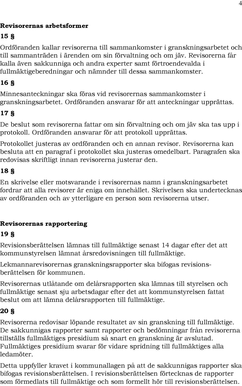 16 Minnesanteckningar ska föras vid revisorernas sammankomster i granskningsarbetet. Ordföranden ansvarar för att anteckningar upprättas.