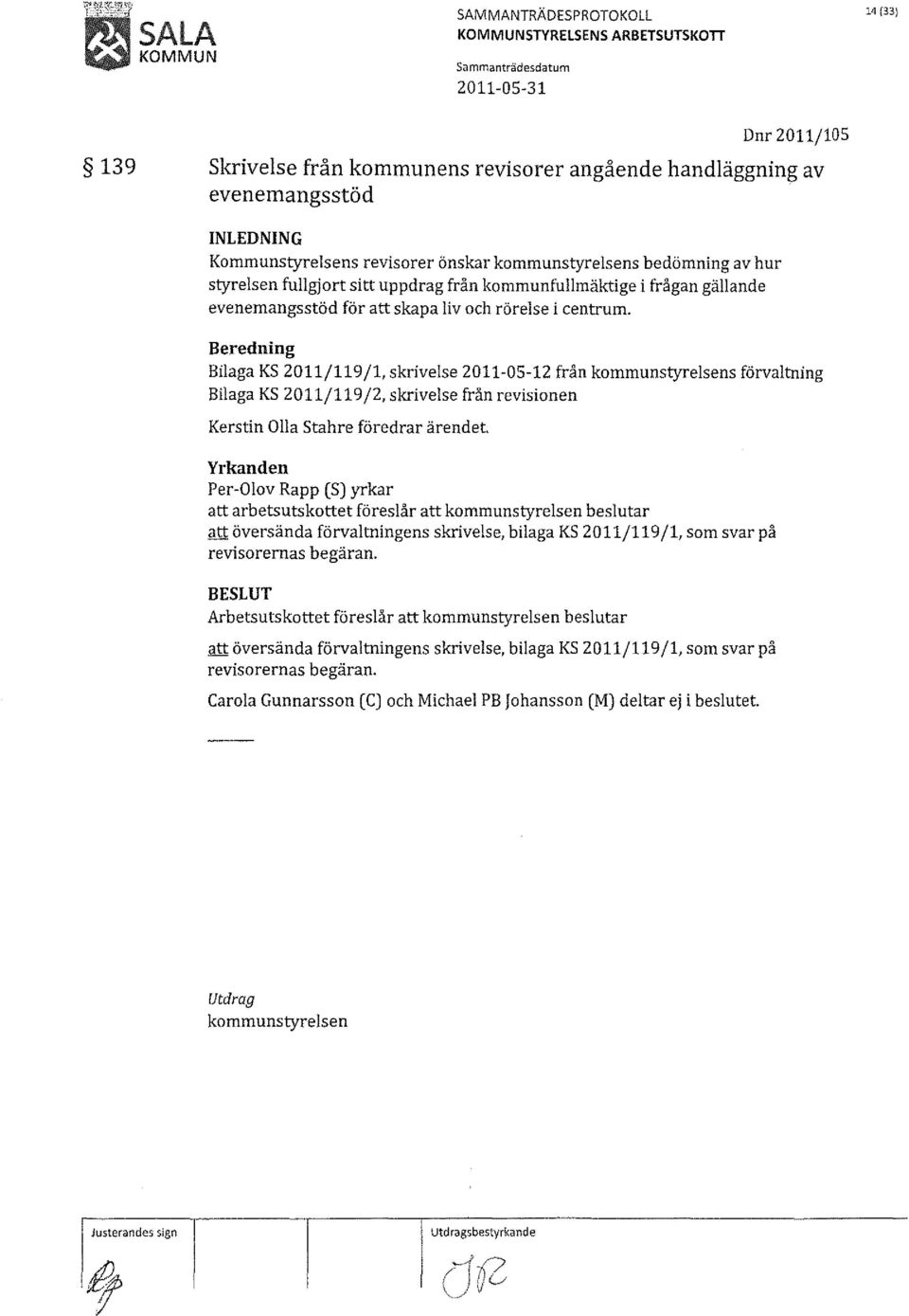 centrum. Beredning Bilaga KS 2011/119/1, skrivelse 2011-05-12 från kommunstyrelsens förvaltning Bilaga KS 2011/119/2, skrivelse från revisionen Kerstin Olla Stahre föredrar ärendet.