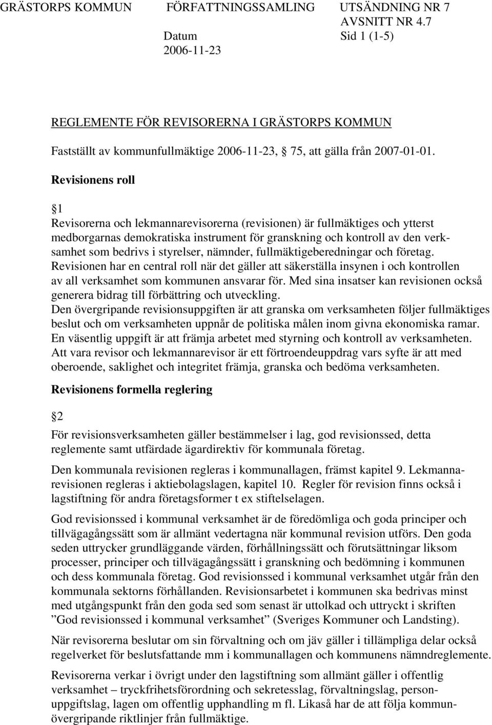 styrelser, nämnder, fullmäktigeberedningar och företag. Revisionen har en central roll när det gäller att säkerställa insynen i och kontrollen av all verksamhet som kommunen ansvarar för.