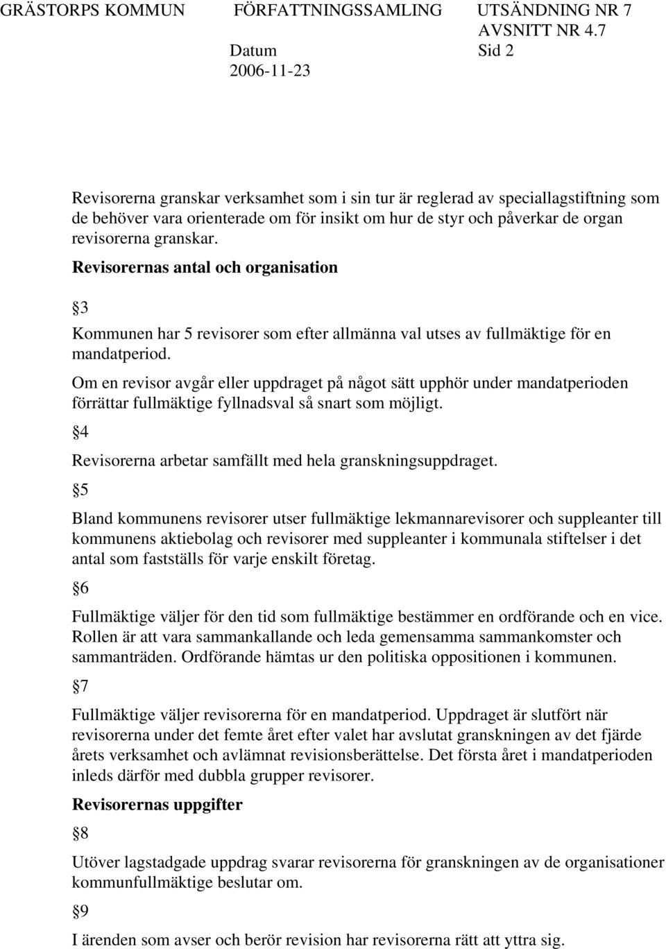 Om en revisor avgår eller uppdraget på något sätt upphör under mandatperioden förrättar fullmäktige fyllnadsval så snart som möjligt. 4 Revisorerna arbetar samfällt med hela granskningsuppdraget.