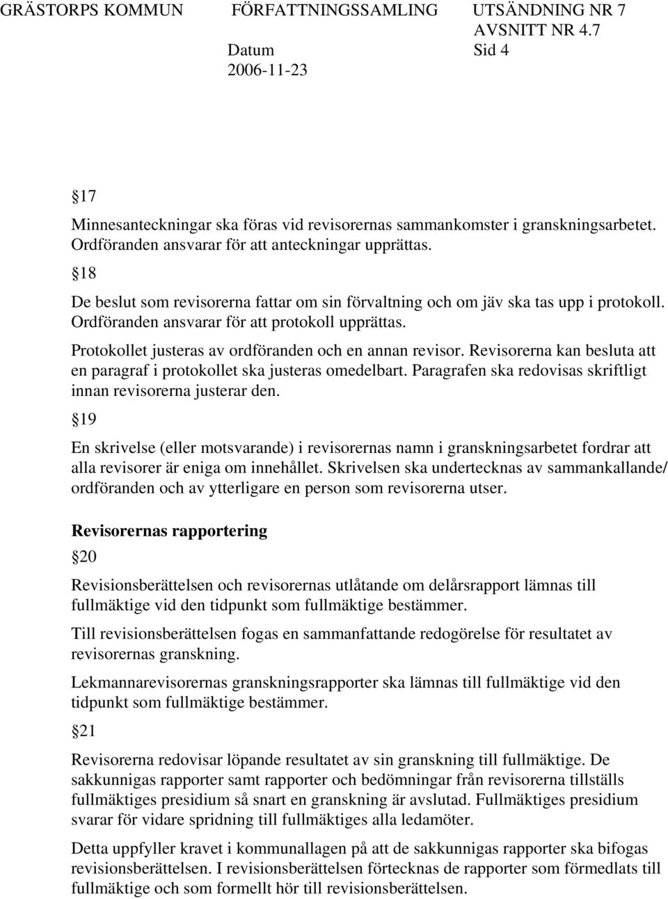 Revisorerna kan besluta att en paragraf i protokollet ska justeras omedelbart. Paragrafen ska redovisas skriftligt innan revisorerna justerar den.