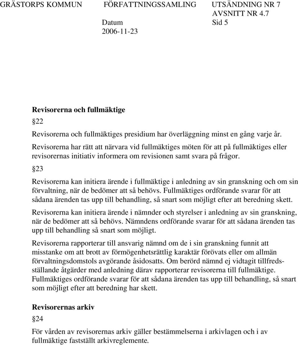 23 Revisorerna kan initiera ärende i fullmäktige i anledning av sin granskning och om sin förvaltning, när de bedömer att så behövs.