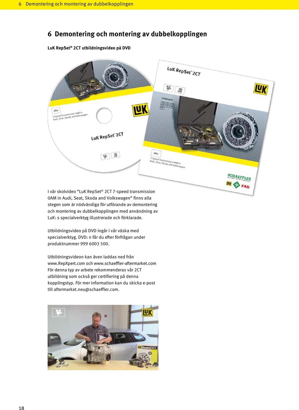 Utbildningsvideo på DVD ingår i vår väska med specialverktyg. DVD: n får du efter förfrågan under produktnummer 999 6003 500. Utbildningsvideon kan även laddas ned från www.repxpert.com och www.